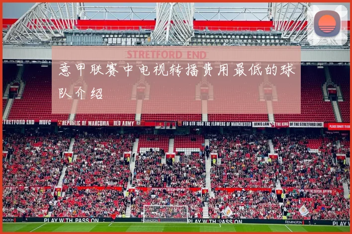 意甲联赛中电视转播费用最低的球队介绍