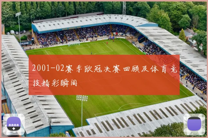 2001-02赛季欧冠决赛回顾及体育竞技精彩瞬间